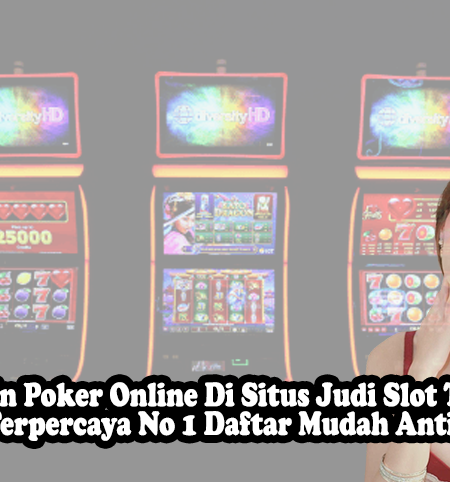 Bermain Poker Online Di Situs Judi Slot Terbaik Dan Terpercaya No 1 Daftar Mudah Anti Ribet